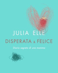 Disperata & Felice<br>Diario Segreto Di Una Mamma