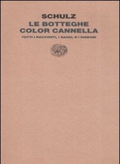 Le Botteghe Color Cannella<br>Tutti I Racconti, I Saggi E I Disegni