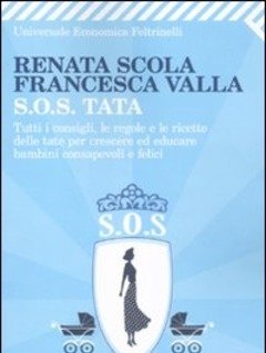 SOS Tata<br>Tutti I Consigli, Le Regole E Le Ricette Delle Tate Per Crescere Ed Educare Bambini Consapevoli E Felici