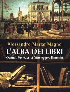 L Alba Dei Libri<br>Quando Venezia Ha Fatto Leggere Il Mondo