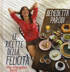 Le Ricette Della Felicità<br>Per Mangiare Bene Senza Sensi Di Colpa