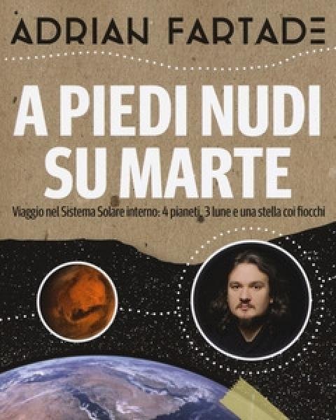 A Piedi Nudi Su Marte<br>Viaggio Nel Sistema Solare Interno 4 Pianeti, 3 Lune E Una Stella Coi Fiocchi