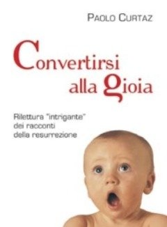 Convertirsi Alla Gioia<br>Rilettura «intrigante» Dei Racconti Della Resurrezione