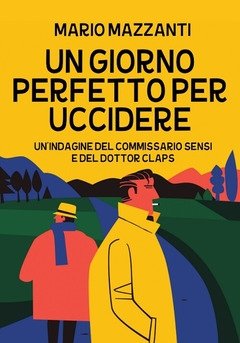 Un Giorno Perfetto Per Uccidere<br>Un"indagine Del Commissario Sensi E Del Dottor Claps