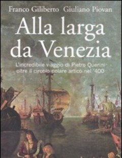 Alla Larga Da Venezia<br>L"incredibile Viaggio Di Piero Querini Oltre Il Circolo Polare Artico Nel "400