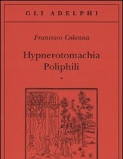 Hypnerotomachia Poliphili Riproduzione Dell"edizione Italiana Aldina Del 1499-Introduzione, Traduzione E Commento