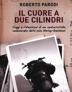 Il Cuore A Due Cilindri<br>Viaggi E Riflessioni Di Un Motociclista Innamorato Della Sua Harley-Davidson