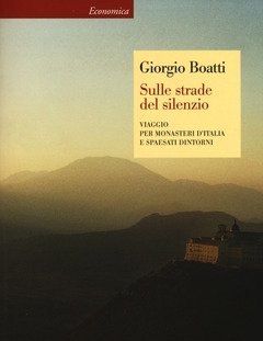 Sulle Strade Del Silenzio<br>Viaggio Per Monasteri DItalia E Spaesati Dintorni