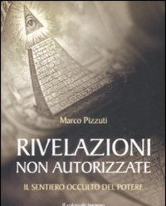 Rivelazioni Non Autorizzate<br>Il Sentiero Occulto Del Potere