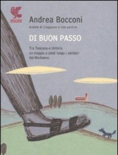 Di Buon Passo<br>Tra Toscana E Umbria Un Viaggio A Piedi Lungo I Sentieri Del Medioevo