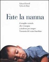 Fate La Nanna<br>Il Semplice Metodo Che Vi Insegna A Risolvere Per Sempre L"insonnia Del Vostro Bambino