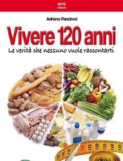 Vivere 120 Anni<br>Le Verità Che Nessuno Vuole Raccontarti