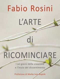 L" Arte Di Ricominciare<br>I Sei Giorni Della Creazione E L"inizio Del Discernimento