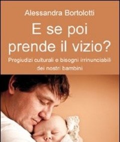 E Se Poi Prende Il Vizio? Pregiudizi Culturali E Bisogni Irrinunciabili Dei Nostri Bambini