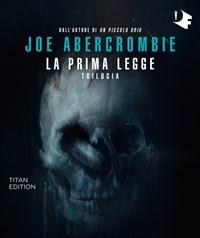 La Prima Legge<br>Trilogia Il Richiamo Delle Spade-Non Prima Che Siano Impiccati-Lultima Ragione Dei Re<br>Titan Edition