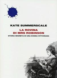 La Rovina Di Mrs<br>Robinson<br>Storia Segreta Di Una Donna Vittoriana