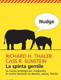 Nudge<br>La Spinta Gentile<br>La Nuova Strategia Per Migliorare Le Nostre Decisioni Su Denaro, Salute, Felicità