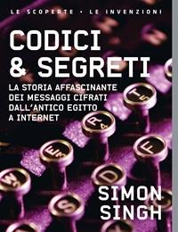 Codici & Segreti<br>La Storia Affascinante Dei Messaggi Cifrati Dallantico Egitto A Internet