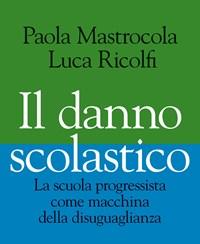 Il Danno Scolastico<br>La Scuola Progressista Come Macchina Della Disuguaglianza