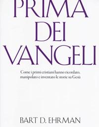 Prima Dei Vangeli<br>Come I Primi Cristiani Hanno Ricordato, Manipolato E Inventato Le Storie Su Gesù