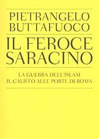 Il Feroce Saracino<br>La Guerra DellIslam<br>Il Califfo Alle Porte Di Roma