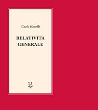 Relatività Generale<br>Una Semplice Introduzione<br>Idee, Struttura Concettuale, Buchi Neri, Onde Gravitazionali, Cosmologia E Cenni Di Gravità Quantistic