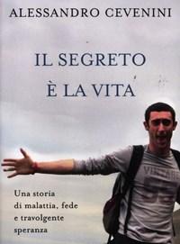 Il Segreto è La Vita<br>Una Storia Di Malattia, Fede E Travolgente Speranza