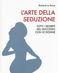 L Arte Della Seduzione<br>Tutti I Segreti Del Successo Con Le Donne