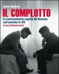 Il Complotto<br>La Controinchiesta Segreta Dei Kennedy Sullomicidio Di JFK