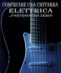 Costruire Una Chitarra Elettrica..<br>Partendo Da Zero!