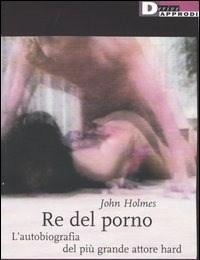 Re Del Porno<br>Lautobiografia Del Più Grande Attore Hard