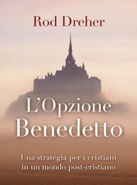 L Opzione Benedetto<br>Una Strategia Per I Cristiani In Un Mondo Post-cristiano