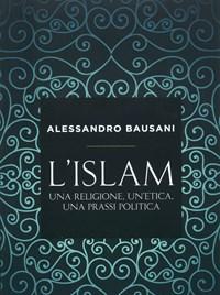 L Islam<br>Una Religione, Unetica, Una Prassi Politica