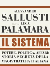 Il Sistema<br>Potere, Politica Affari Storia Segreta Della Magistratura Italiana