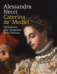 Caterina De Medici<br>Unitaliana Alla Conquista Della Francia