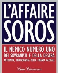 L Affaire Soros<br>Il Nemico Numero Uno Dei Sovranisti E Della Destra Antisemita, Protagonista Della Finanza Globale