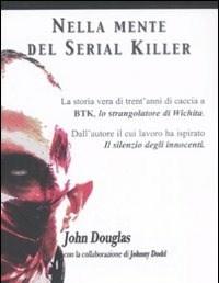 Nella Mente Del Serial Killer<br>La Storia Vera Di Trentanni Di Caccia A Btk, Lo Strangolatore Di Wichita