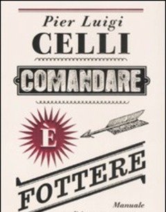 Comandare è Fottere<br>Manuale Politicamente Scorretto Per Aspiranti Carrieristi Di Successo