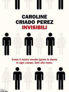 Invisibili<br>Come Il Nostro Mondo Ignora Le Donne In Ogni Campo<br>Dati Alla Mano.