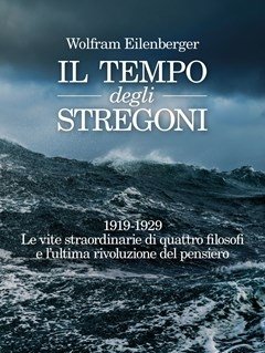 Il Tempo Degli Stregoni<br>1919-1929<br>Le Vite Straordinarie Di Quattro Filosofi E L"ultima Rivoluzione Del Pensiero