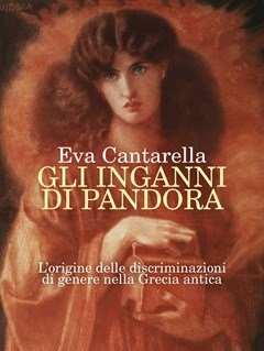 Gli Inganni Di Pandora<br>L"origine Delle Discriminazioni Di Genere Nella Grecia Antica