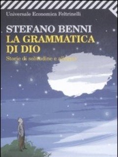 La Grammatica Di Dio<br>Storie Di Solitudine E Allegria