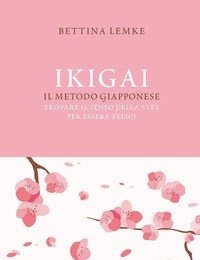 Ikigai<br>Il Metodo Giapponese<br>Trovare Il Senso Della Vita Per Essere Felici