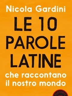 Le 10 Parole Latine Che Raccontano Il Nostro Mondo