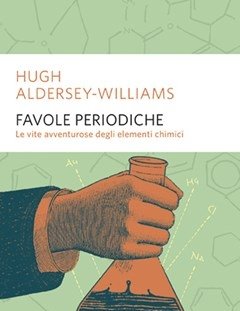 Favole Periodiche<br>La Vita Avventurosa Degli Elementi Chimici