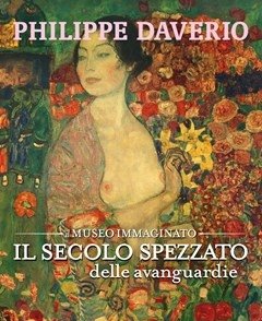 Il Secolo Spezzato Delle Avanguardie<br>Il Museo Immaginato