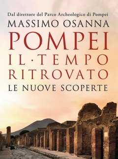 Pompei<br>Il Tempo Ritrovato<br>Le Nuove Scoperte