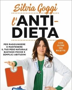 L" Anti-dieta<br>Per Raggiungere E Mantenere Il Tuo Peso Naturale Bastano Poche E Semplici Abitudini<br>Con Oltre 100 Ricette