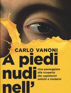 A Piedi Nudi Nell"arte<br>Una Passeggiata Alla Scoperta Dei Capolavori Antichi E Moderni