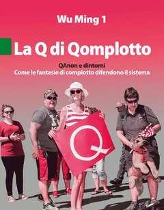 La Q Di Qomplotto<br>QAnon E Dintorni<br>Come Le Fantasie Di Complotto Difendono Il Sistema